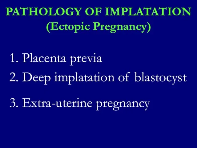 PATHOLOGY OF IMPLATATION (Ectopic Pregnancy) 1. Placenta previa 2. Deep implatation of blastocyst 3. Extra-uterine pregnancy