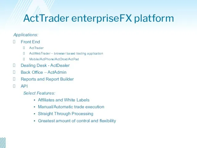 ActTrader enterpriseFX platform Applications: Front End ActTrader ActWebTrader – browser