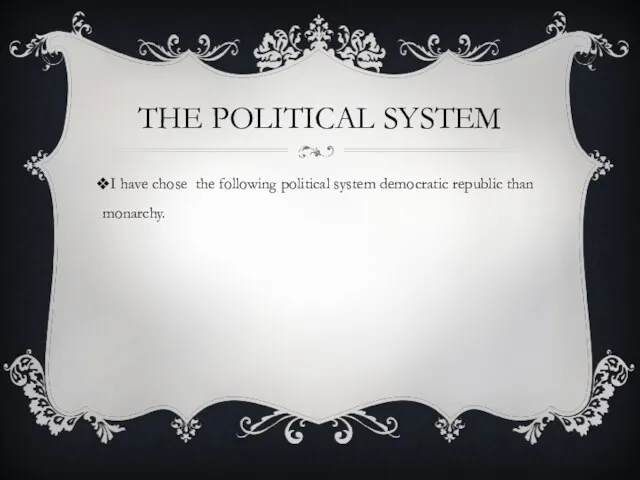 THE POLITICAL SYSTEM I have chose the following political system democratic republic than monarchy.