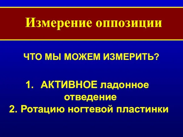 Измерение оппозиции ЧТО МЫ МОЖЕМ ИЗМЕРИТЬ? АКТИВНОЕ ладонное отведение 2. Ротацию ногтевой пластинки