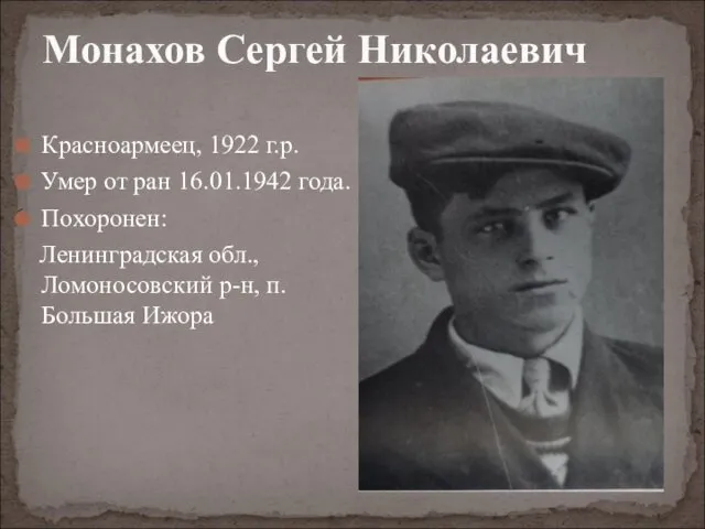 Красноармеец, 1922 г.р. Умер от ран 16.01.1942 года. Похоронен: Ленинградская