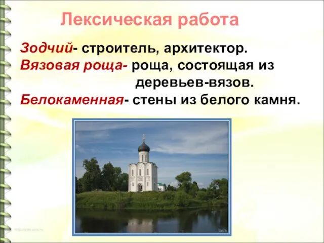 Лексическая работа Зодчий- строитель, архитектор. Вязовая роща- роща, состоящая из деревьев-вязов. Белокаменная- стены из белого камня.