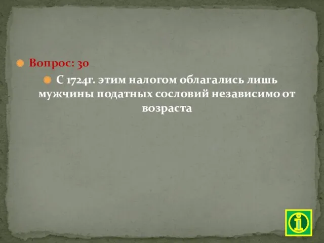 Вопрос: 30 С 1724г. этим налогом облагались лишь мужчины податных сословий независимо от возраста