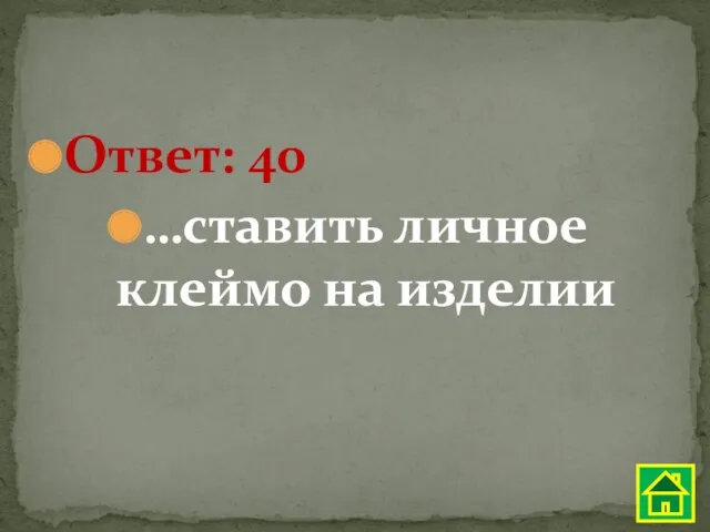 Ответ: 40 …ставить личное клеймо на изделии