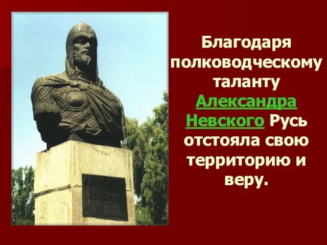 Благодаря полководческому таланту Александра Невского Русь отстояла свою территорию и веру.