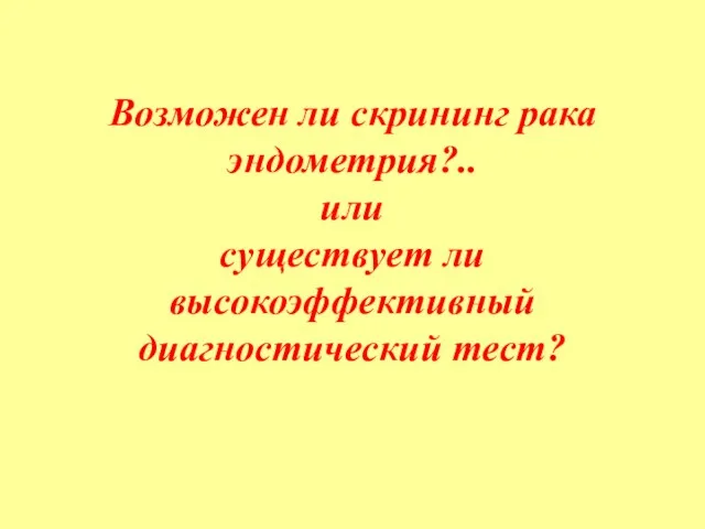 Возможен ли скрининг рака эндометрия?.. или существует ли высокоэффективный диагностический тест?