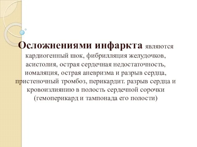 Осложнениями инфаркта являются кардиогенный шок, фибрилляция желудочков, асистолия, острая сердечная недостаточность,иомаляция, острая аневризма