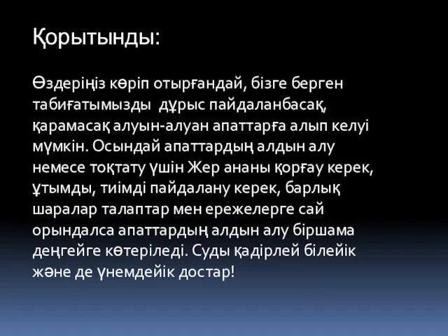 Қорытынды: Өздеріңіз көріп отырғандай, бізге берген табиғатымызды дұрыс пайдаланбасақ, қарамасақ