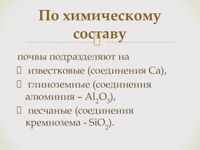 почвы подразделяют на известковые (соединения Са), глиноземные (соединения алюминия –