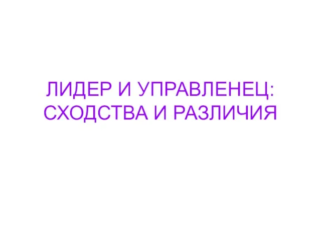 ЛИДЕР И УПРАВЛЕНЕЦ: СХОДСТВА И РАЗЛИЧИЯ