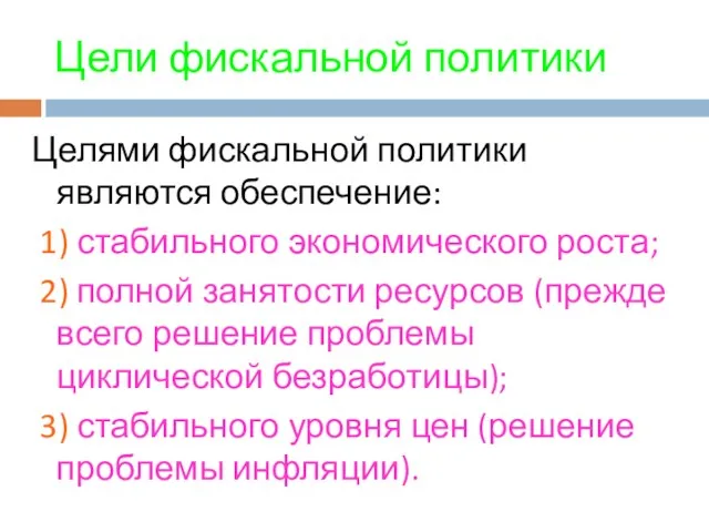 Цели фискальной политики Целями фискальной политики являются обеспечение: 1) стабильного