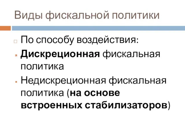 Виды фискальной политики По способу воздействия: Дискреционная фискальная политика Недискреционная фискальная политика (на основе встроенных стабилизаторов)