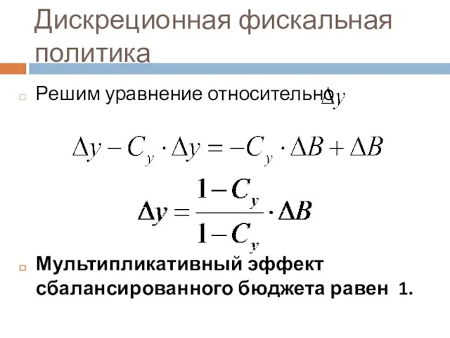 Дискреционная фискальная политика Решим уравнение относительно Мультипликативный эффект сбалансированного бюджета равен 1.