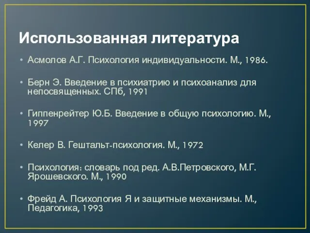 Использованная литература Асмолов А.Г. Психология индивидуальности. М., 1986. Берн Э.