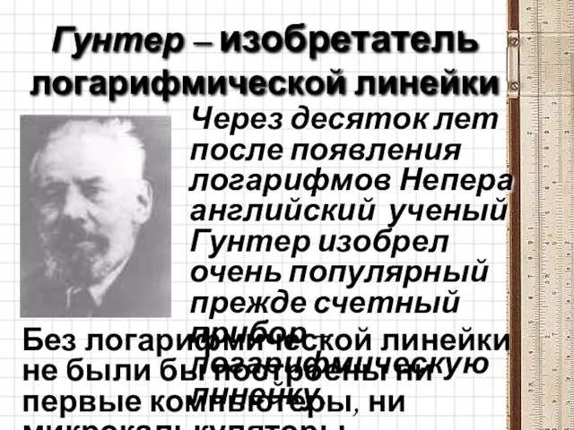 Гунтер – изобретатель логарифмической линейки Через десяток лет после появления