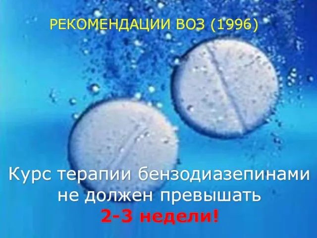 РЕКОМЕНДАЦИИ ВОЗ (1996) Курс терапии бензодиазепинами не должен превышать 2-3 недели!