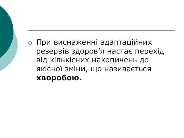 При виснаженні адаптаційних резервів здоров’я настає перехід від кількісних накопичень до якісної зміни, що називається хворобою.