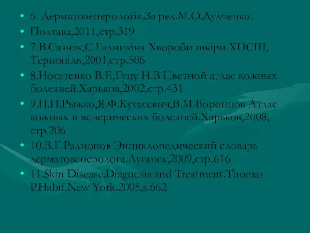 6. Дерматовенерологія.За ред.М.О.Дудченко. Полтава,2011,стр.319 7.В.Савчак,С.Галникіна Хвороби шкіри.ХПСШ,Тернопіль,2001,стр.506 8.Носатенко В.Е,Гуцу Н.В