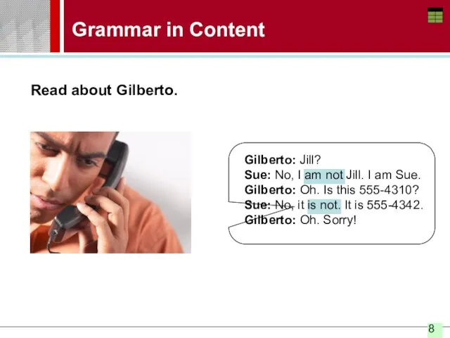 Grammar in Content Gilberto: Jill? Sue: No, I am not