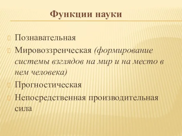 Функции науки Познавательная Мировоззренческая (формирование системы взглядов на мир и