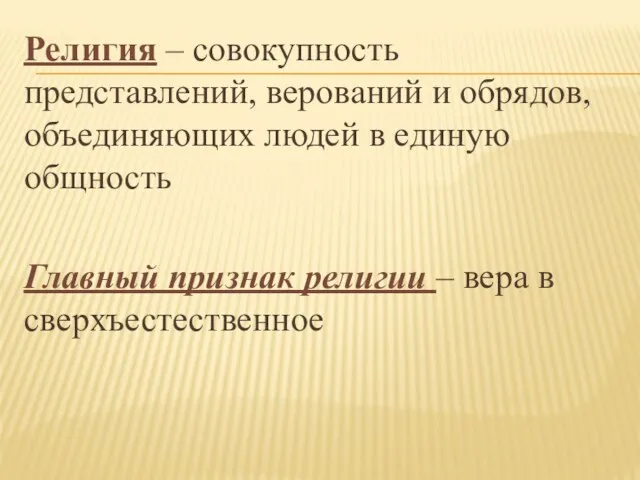 Религия – совокупность представлений, верований и обрядов, объединяющих людей в единую общность Главный