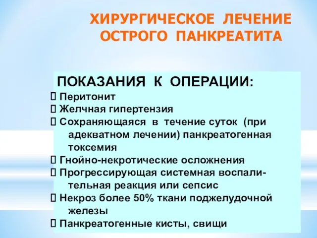 ХИРУРГИЧЕСКОЕ ЛЕЧЕНИЕ ОСТРОГО ПАНКРЕАТИТА ПОКАЗАНИЯ К ОПЕРАЦИИ: Перитонит Желчная гипертензия Сохраняющаяся в течение