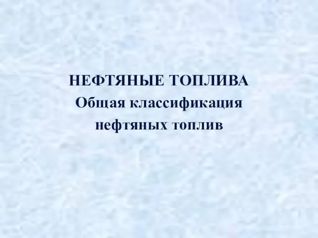 НЕФТЯНЫЕ ТОПЛИВА Общая классификация нефтяных топлив