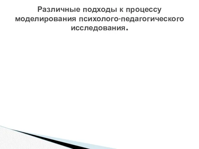 Различные подходы к процессу моделирования психолого-педагогического исследования.