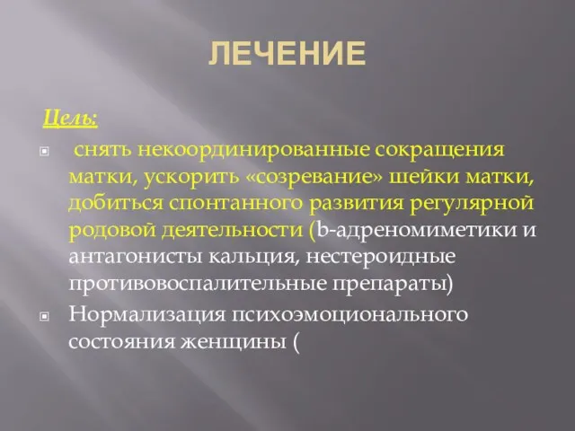 ЛЕЧЕНИЕ Цель: снять некоординированные сокращения матки, ускорить «созревание» шейки матки,