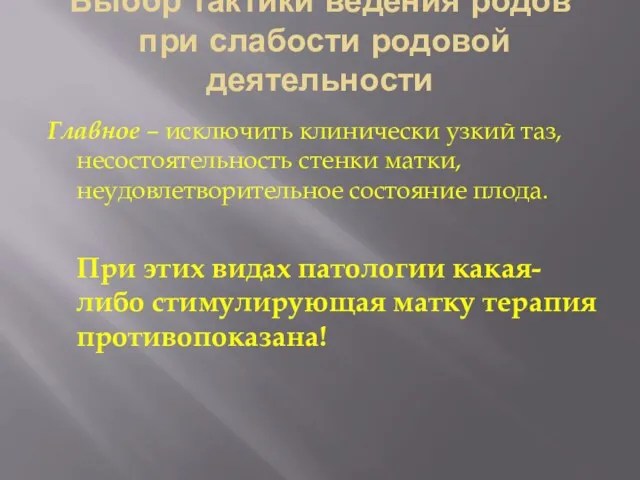 Выбор тактики ведения родов при слабости родовой деятельности Главное –