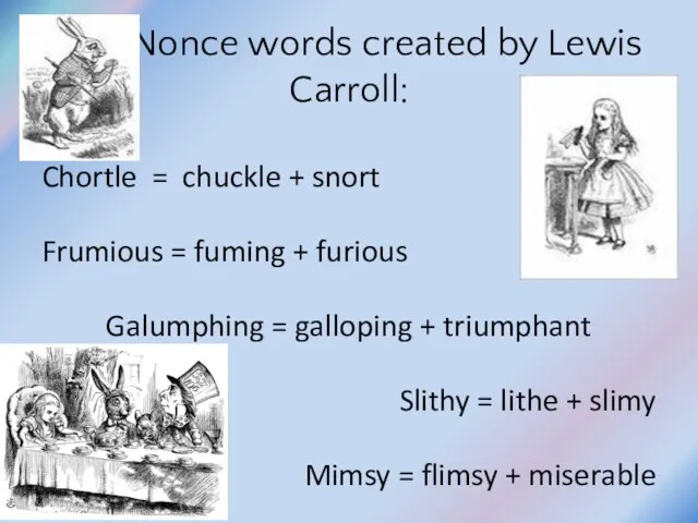 Nonce words created by Lewis Carroll: Chortle = chuckle +