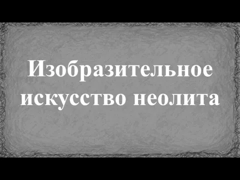 Изобразительное искусство неолита