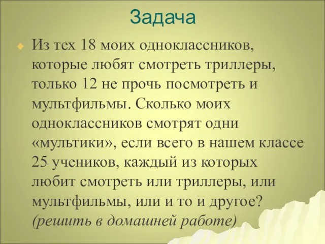 Задача Из тех 18 моих одноклассников, которые любят смотреть триллеры, только 12 не