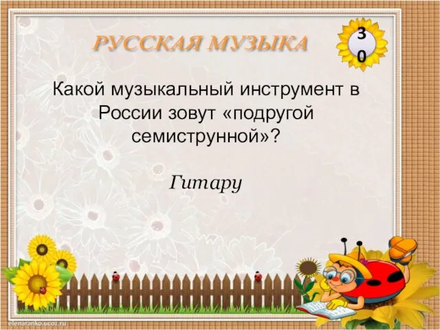 Гитару Какой музыкальный инструмент в России зовут «подругой семиструнной»? 30 РУССКАЯ МУЗЫКА