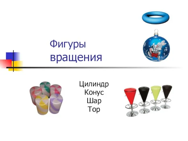 Фигуры вращения Цилиндр Конус Шар Тор