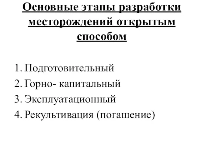 Основные этапы разработки месторождений открытым способом Подготовительный Горно- капитальный Эксплуатационный Рекультивация (погашение)