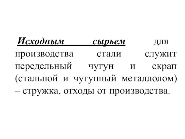 Исходным сырьем для производства стали служит передельный чугун и скрап