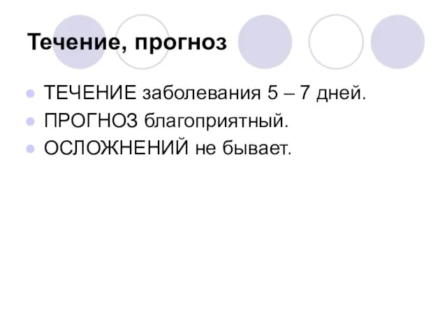 Течение, прогноз ТЕЧЕНИЕ заболевания 5 – 7 дней. ПРОГНОЗ благоприятный. ОСЛОЖНЕНИЙ не бывает.