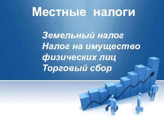 Местные налоги Земельный налог Налог на имущество физических лиц Торговый сбор