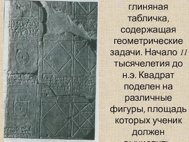 Вавилонская глиняная табличка, содержащая геометрические задачи. Начало II тысячелетия до н.э. Квадрат поделен