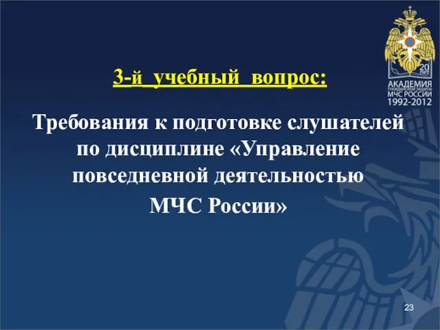 3-й учебный вопрос: Требования к подготовке слушателей по дисциплине «Управление повседневной деятельностью МЧС России»