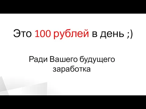 Это 100 рублей в день ;) Ради Вашего будущего заработка