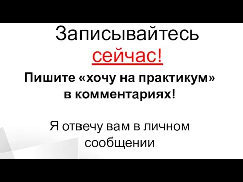 Записывайтесь сейчас! Пишите «хочу на практикум» в комментариях! Я отвечу вам в личном сообщении