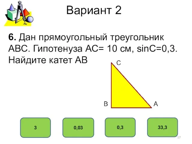 Вариант 2 3 0,03 0,3 33,3 6. Дан прямоугольный треугольник