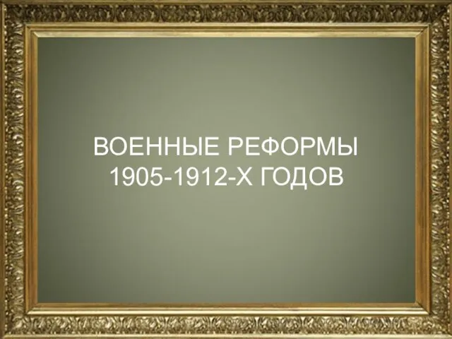 ВОЕННЫЕ РЕФОРМЫ 1905-1912-Х ГОДОВ