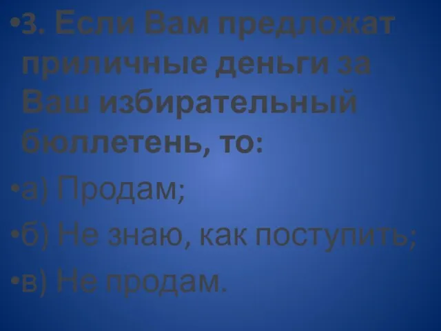 3. Если Вам предложат приличные деньги за Ваш избирательный бюллетень,