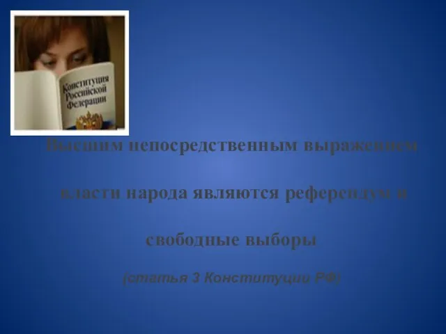 Высшим непосредственным выражением власти народа являются референдум и свободные выборы (статья 3 Конституции РФ)