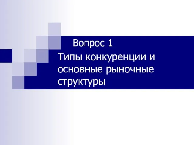 Вопрос 1 Типы конкуренции и основные рыночные структуры