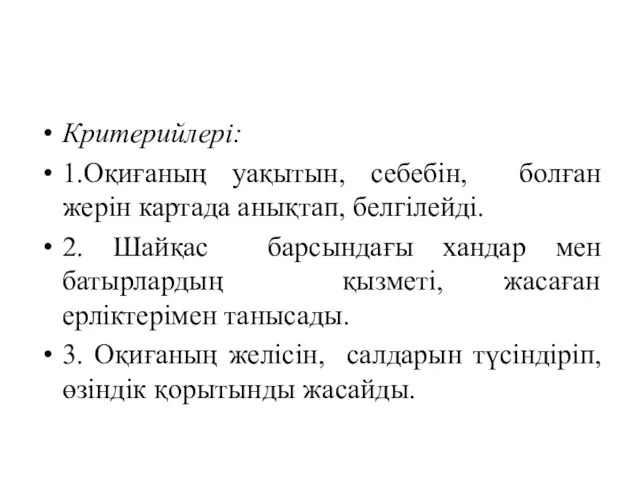 Критерийлері: 1.Оқиғаның уақытын, себебін, болған жерін картада анықтап, белгілейді. 2.