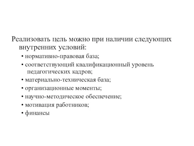 Реализовать цель можно при наличии следующих внутренних условий: • нормативно-правовая